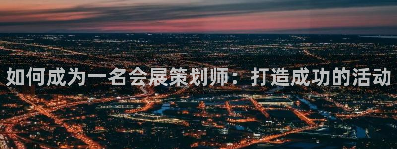 果博账号注册要钱吗：如何成为一名会展策划师：打造成功的活动