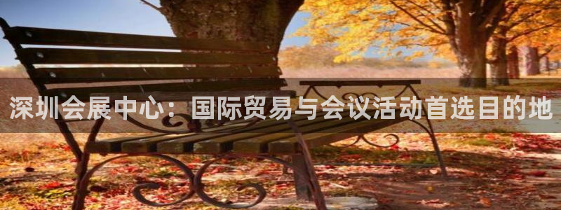 果博官网客服电话号码查询：深圳会展中心：国际贸易与会议活动首选目的地
