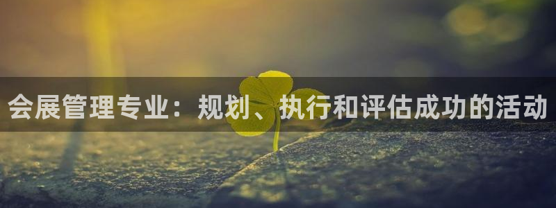 果博平台开户电话：会展管理专业：规划、执行和评估成功的活动