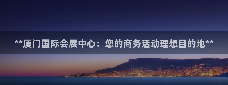 果博公司联系电话：**厦门国际会展中心：您的商务活动理想目的地**