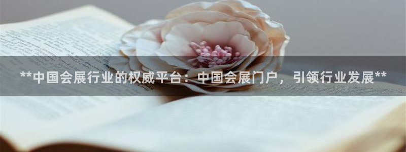 果博平台真实吗安全吗可信吗安全吗：**中国会展行业的权威平台：中国会展门户，引领行业发展**