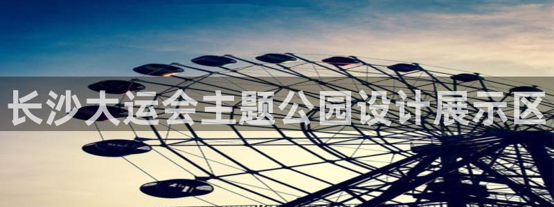 果博公司电话：长沙大运会主题公园设计展示区