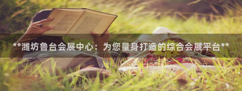 果博平台真实吗安全吗：**潍坊鲁台会展中心：为您量身打造的综合会展平台**