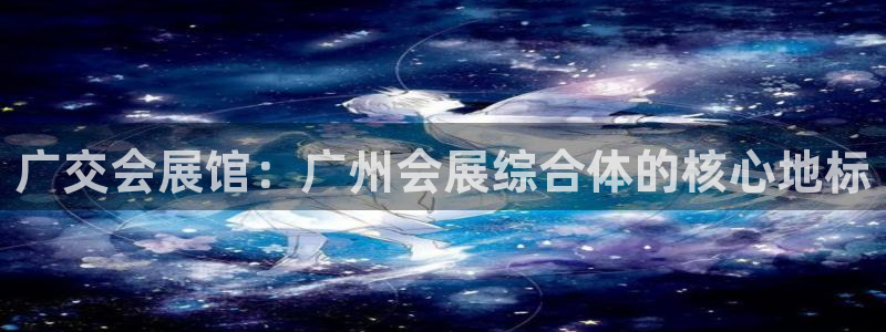 果博手机版下载：广交会展馆：广州会展综合体的核心地标