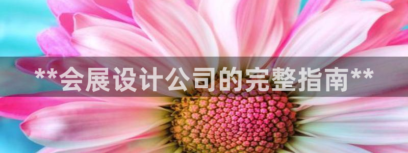 果博gbe168：**会展设计公司的完整指南**