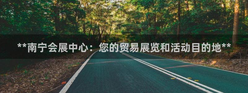 果博注册平台怎么注册：**南宁会展中心：您的贸易展览和活动目的地**
