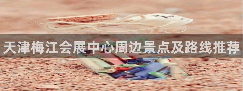 苹果电脑怎么下载伯索：天津梅江会展中心周边景点及路线推荐