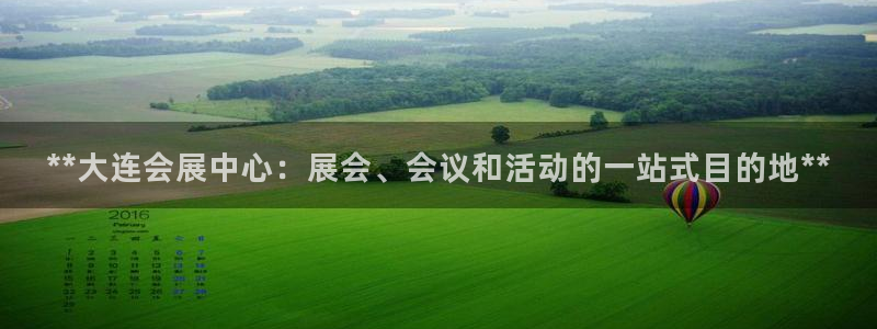 果博代理电话多少：**大连会展中心：展会、会议和活动的一站式目的地**
