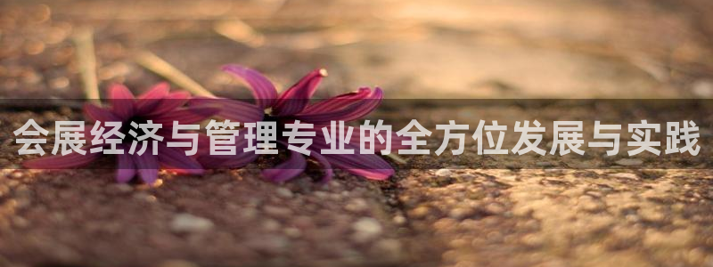 果博注册客服电话是多少号：会展经济与管理专业的全方位发展与实践