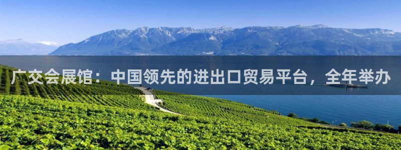 果博注册客服电话是多少啊：广交会展馆：中国领先的进出口贸易平台，全年举办