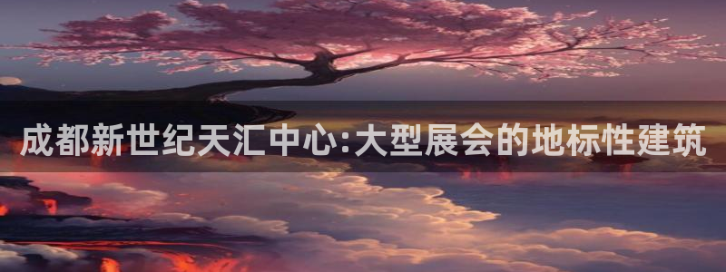 果博客服电话多少：成都新世纪天汇中心:大型展会的地标性建筑