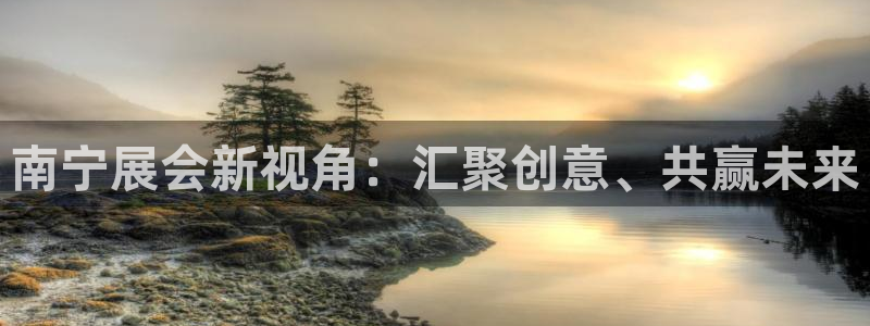 果博公司开户热线：南宁展会新视角：汇聚创意、共赢未来