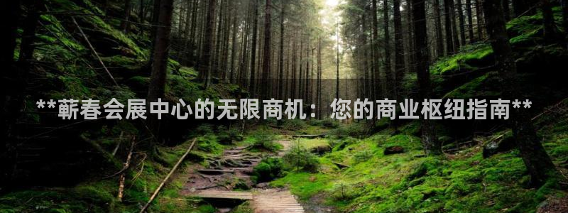 果博手机下载网址：**蕲春会展中心的无限